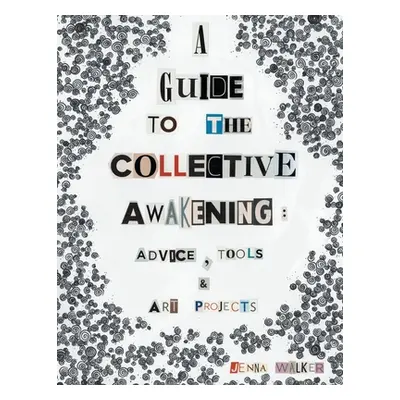 "A Guide to the Collective Awakening: Advice, Tools & Art Projects" - "" ("Walker Jenna")(Paperb