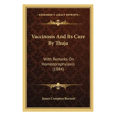 "Vaccinosis and Its Cure by Thuja: With Remarks on Homeoprophylaxis (1884)" - "" ("Burnett James