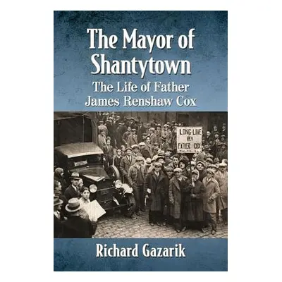 "The Mayor of Shantytown: The Life of Father James Renshaw Cox" - "" ("Gazarik Richard")(Paperba