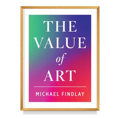 "The Value of Art: Money. Power. Beauty. (New, Expanded Edition)" - "" ("Findlay Michael")(Pevná