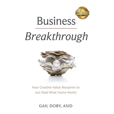 "Business Breakthrough: Your Creative Value Blueprint to Get Paid What You're Worth" - "" ("Doby