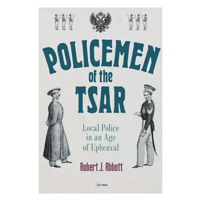 "Policemen of the Tsar: Local Police in an Age of Upheaval" - "" ("Abbott Robert J.")(Pevná vazb