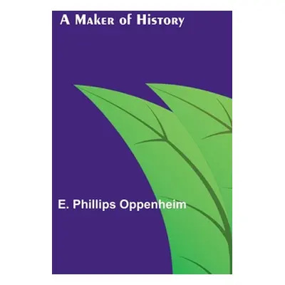 "A Maker of History" - "" ("Phillips Oppenheim E.")(Paperback)