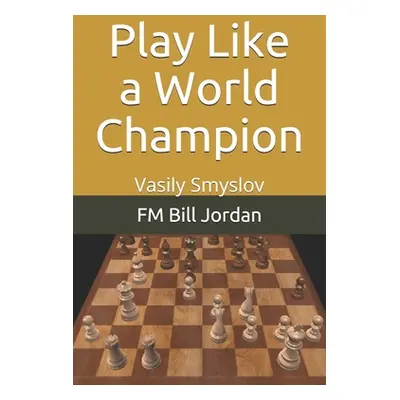 "Play Like a World Champion: Vasily Smyslov" - "" ("Jordan Fm Bill")(Paperback)