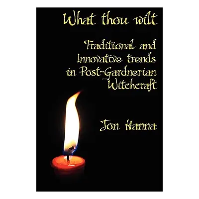 "What Thou Wilt: Traditional and Innovative Trends in Post-Gardnerian Witchcraft" - "" ("Hanna J