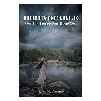 "Irrevocable: Get Up. You're Not Done Yet." - "" ("McQueeney Jaclyn")(Paperback)