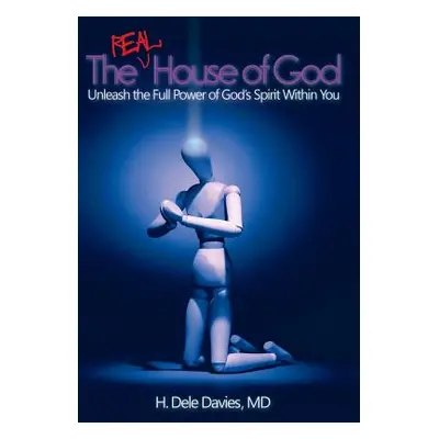 "The Real House of God: Unleash the Full Power of God's Spirit Within You" - "" ("Davies H. Dele