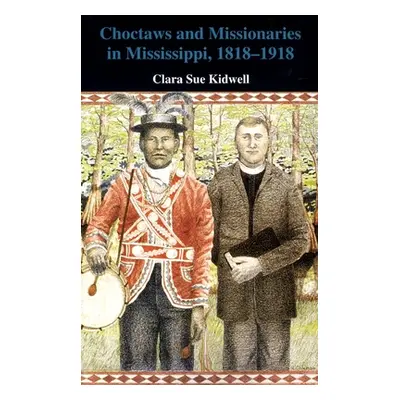 "Choctaws and Missionaries in Mississippi, 1818-1918" - "" ("Kidwell Clara Sue")(Paperback)