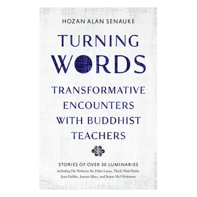 "Turning Words: Transformative Encounters with Buddhist Teachers" - "" ("Senauke Hozan Alan")(Pa