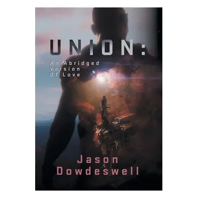 "Union: An Abridged Version Of Love" - "" ("Dowdeswell Jason")(Pevná vazba)