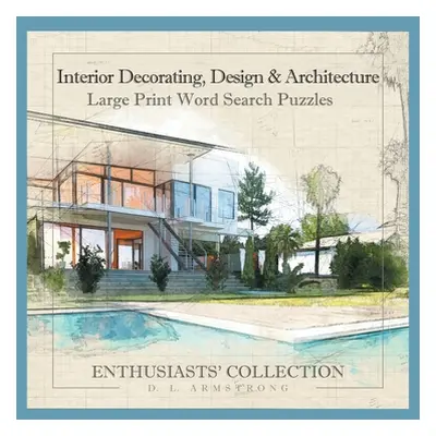 "Interior Decorating, Design & Architecture: Large Print Word Search Puzzles" - "" ("Armstrong D