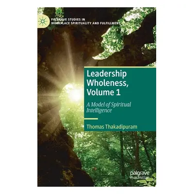 "Leadership Wholeness, Volume 1: A Model of Spiritual Intelligence" - "" ("Thakadipuram Thomas")