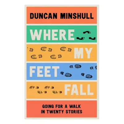 "Where My Feet Fall: Going for a Walk in Twenty Stories" - "" ("Minshull Duncan")(Paperback)