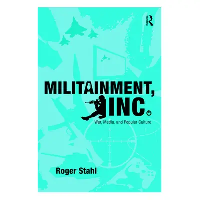 "Militainment, Inc.: War, Media, and Popular Culture" - "" ("Stahl Roger")(Paperback)