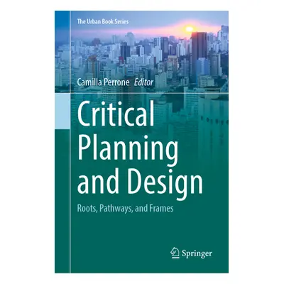 "Critical Planning and Design: Roots, Pathways, and Frames" - "" ("Perrone Camilla")(Pevná vazba