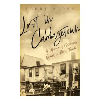 "Lost in Cabbagetown: A Memoir of Surviving Boyhood in 1960s Toronto" - "" ("Burke Terry")(Paper