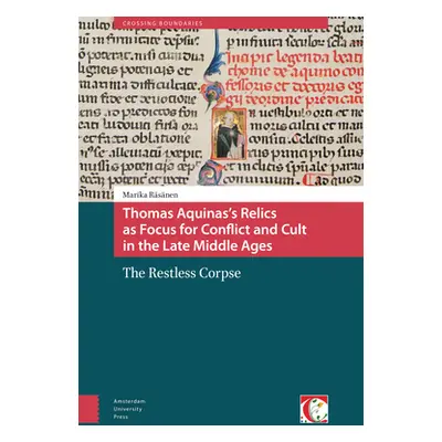 "Thomas Aquinas's Relics as Focus for Conflict and Cult in the Late Middle Ages: The Restless Co