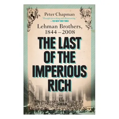 "The Last of the Imperious Rich: Lehman Brothers, 1844-2008" - "" ("Chapman Peter")(Paperback)