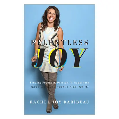 "Relentless Joy: Finding Freedom, Passion, and Happiness (Even When You Have to Fight for It)" -