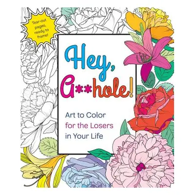 "Hey, A**hole: Art to Color for the Losers in Your Life" - "" ("Peterson Caitlin")(Paperback)