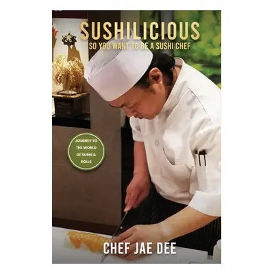 "Sushilicious: So You Want to be a Sushi Chef" - "" ("Dee Chef Jae")(Paperback)