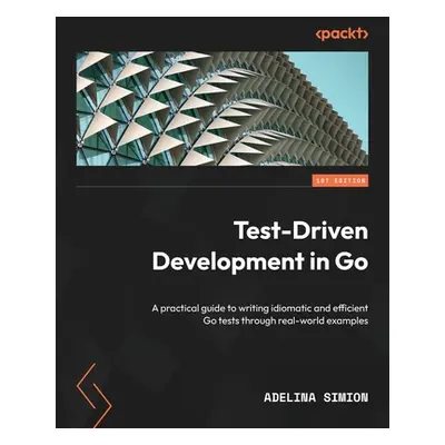 "Test-Driven Development in Go: A practical guide to writing idiomatic and efficient Go tests th