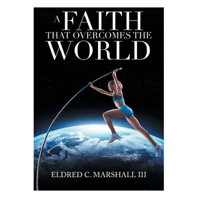 "A Faith That Overcomes the World" - "" ("Marshall Eldred C. III")(Paperback)