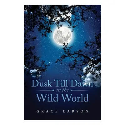 "Dusk Till Dawn In The Wild World" - "" ("Larson Grace")(Paperback)