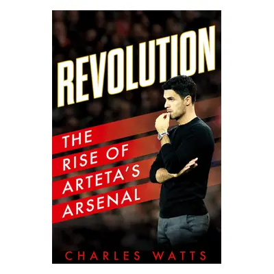 "Revolution" - "The Rise of Arteta's Arsenal" ("Watts Charles")(Pevná vazba)