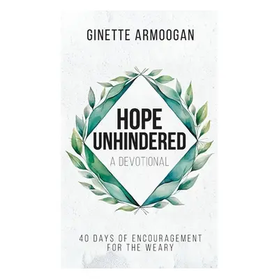 "Hope Unhindered: 40 Days of Encouragement for the Weary" - "" ("Armoogan Ginette")(Pevná vazba)