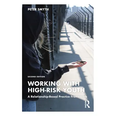 "Working with High-Risk Youth: A Relationship-Based Practice Framework" - "" ("Smyth Peter")(Pap