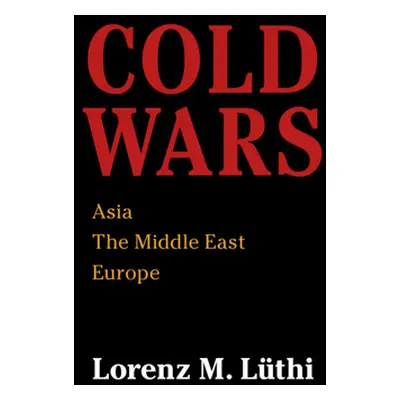 "Cold Wars: Asia, the Middle East, Europe" - "" ("Lthi Lorenz M.")(Paperback)