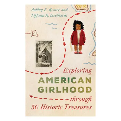 "Exploring American Girlhood Through 50 Historic Treasures" - "" ("Remer Ashley E.")(Pevná vazba