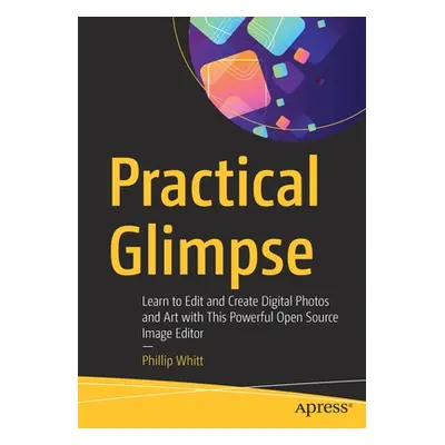 "Practical Glimpse: Learn to Edit and Create Digital Photos and Art with This Powerful Open Sour