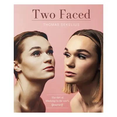 "Two Faced: The Art of Makeup to Be 100% Yourself" - "" ("Sekelius Thomas")(Pevná vazba)