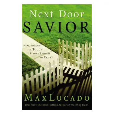 "Next Door Savior: Near Enough to Touch, Strong Enough to Trust" - "" ("Lucado Max")(Paperback)