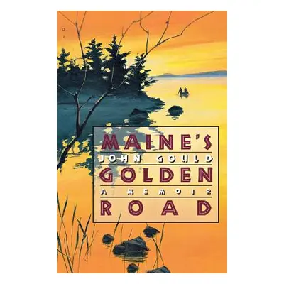 "Maine's Golden Road: A Memoir" - "" ("Gould John")(Paperback)