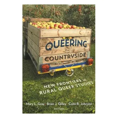 "Queering the Countryside: New Frontiers in Rural Queer Studies" - "" ("Gray Mary L.")(Paperback