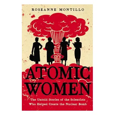 "Atomic Women: The Untold Stories of the Scientists Who Helped Create the Nuclear Bomb" - "" ("M