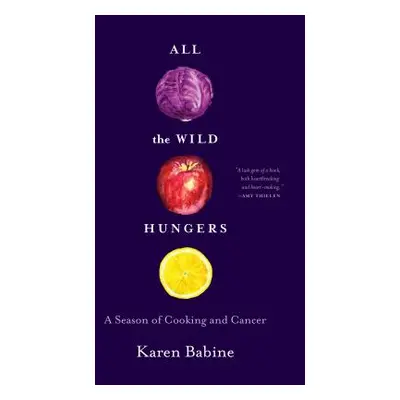 "All the Wild Hungers: A Season of Cooking and Cancer" - "" ("Babine Karen")(Paperback)