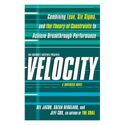 "Velocity: Combining Lean, Six SIGMA and the Theory of Constraints to Achieve Breakthrough Perfo