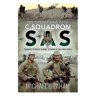 "On Operations with C Squadron SAS: Terrorist Pursuit and Rebel Attacks in Cold War Africa" - ""