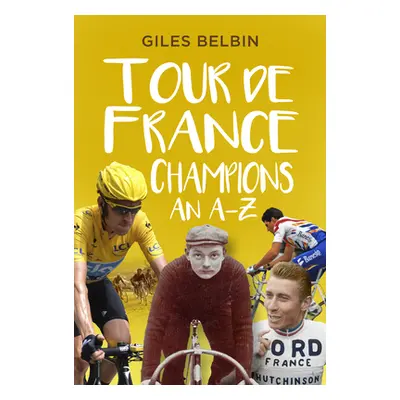 "Tour de France Champions: An A-Z" - "" ("Belbin Giles")(Paperback)