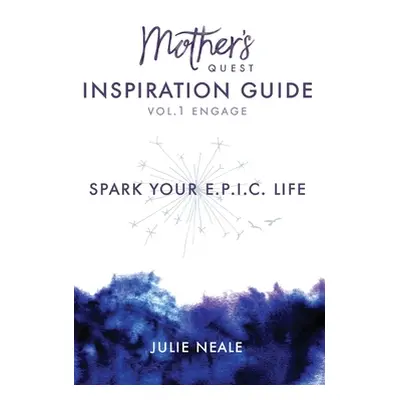 "Mother's Quest Inspiration Guide: Spark Your E.P.I.C. Life" - "" ("Neale Julie")(Paperback)