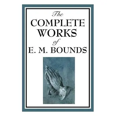 "The Complete Works of E. M. Bounds" - "" ("Bounds Edward M.")(Paperback)