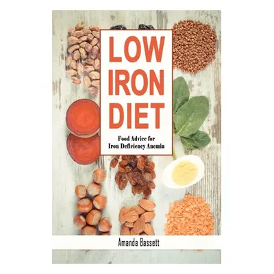 "Low Iron Diet: Food Advice for Iron Deficiency Anemia" - "" ("Bassett Amanda")(Paperback)