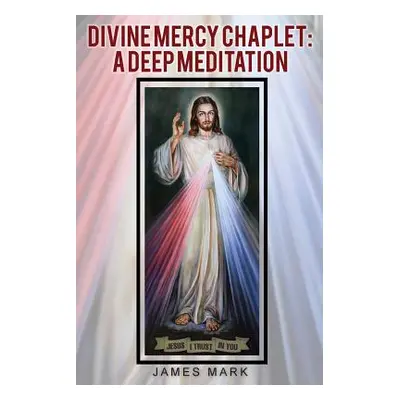 "The Divine Mercy Chaplet: A Deep Meditation" - "" ("Mark James")(Paperback)