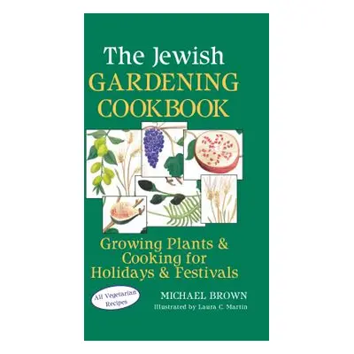 "The Jewish Gardening Cookbook: Growing Plants & Cooking for Holidays & Festivals" - "" ("Brown 