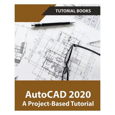 "AutoCAD 2020 A Project-Based Tutorial" - "" ("Tutorial Books")(Paperback)