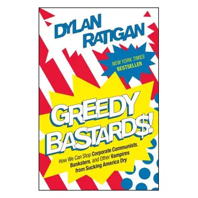 "Greedy Bastards: How We Can Stop Corporate Communists, Banksters, and Other Vampires from Sucki